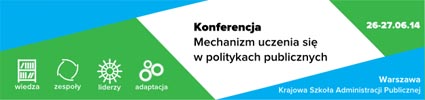 Konferencja Mechanizm uczenia się w politykach publicznych Krajowa Szkoła Administracji Publicznej Warszawa 26 i 27 czerwca 2014 roku.